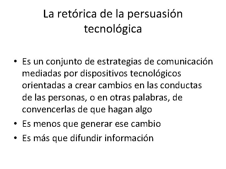 La retórica de la persuasión tecnológica • Es un conjunto de estrategias de comunicación