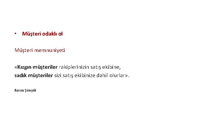 • Müşteri odaklı ol Müşteri memnuniyeti «Kızgın müşteriler rakiplerinizin satış ekibine, sadık müşteriler • Müşteri odaklı ol Müşteri memnuniyeti «Kızgın müşteriler rakiplerinizin satış ekibine, sadık müşteriler