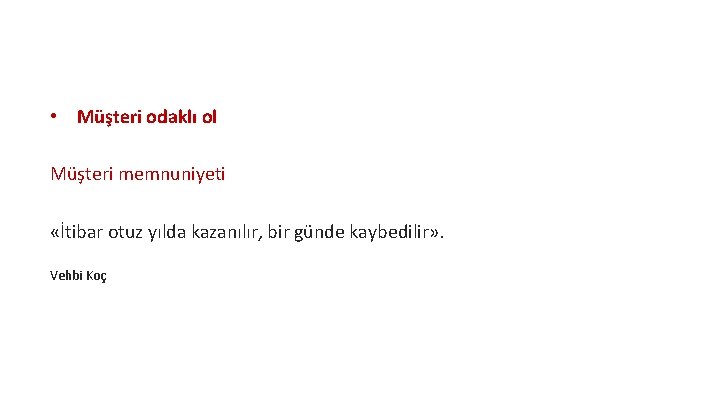  • Müşteri odaklı ol Müşteri memnuniyeti «İtibar otuz yılda kazanılır, bir günde kaybedilir»