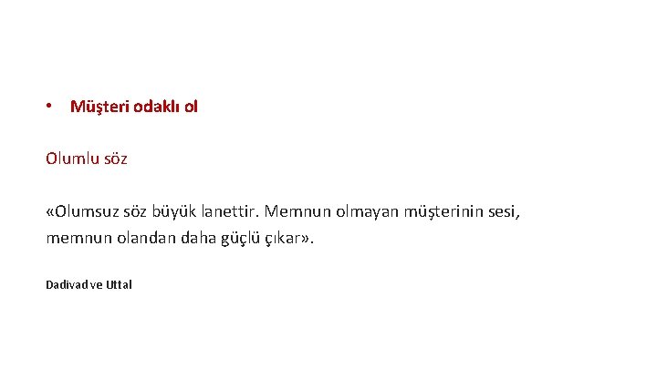  • Müşteri odaklı ol Olumlu söz «Olumsuz söz büyük lanettir. Memnun olmayan müşterinin