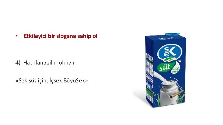  • Etkileyici bir slogana sahip ol 4) Hatırlanabilir olmalı «Sek süt için, İçsek