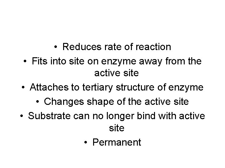  • Reduces rate of reaction • Fits into site on enzyme away from