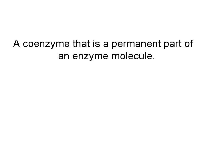A coenzyme that is a permanent part of an enzyme molecule. 