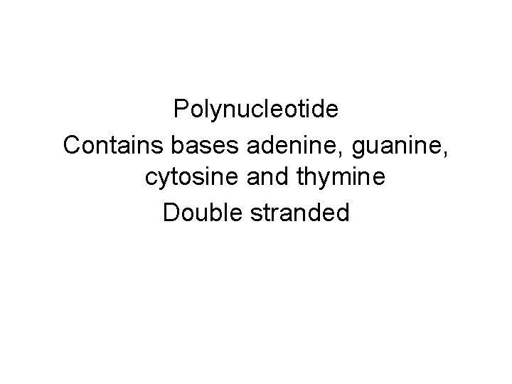Polynucleotide Contains bases adenine, guanine, cytosine and thymine Double stranded 