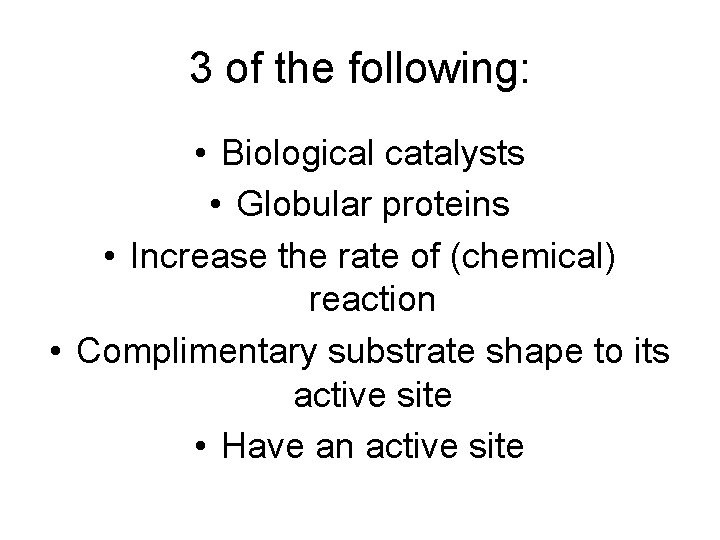 3 of the following: • Biological catalysts • Globular proteins • Increase the rate
