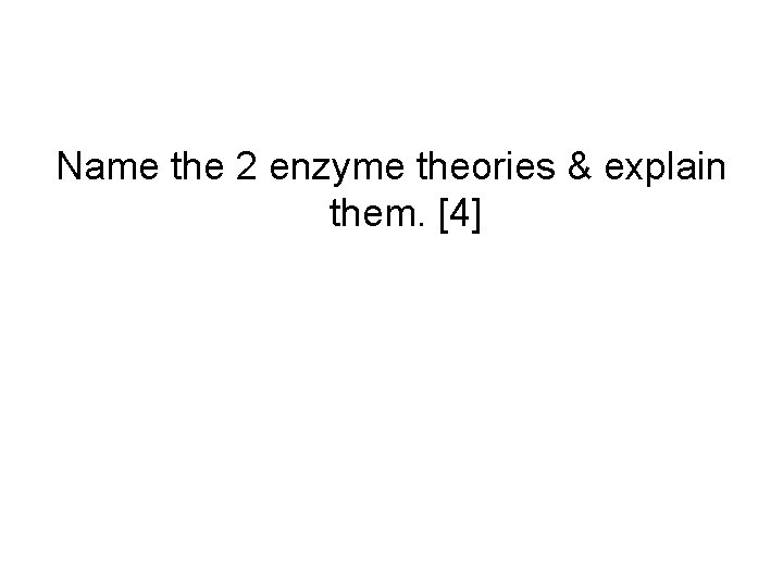 Name the 2 enzyme theories & explain them. [4] 