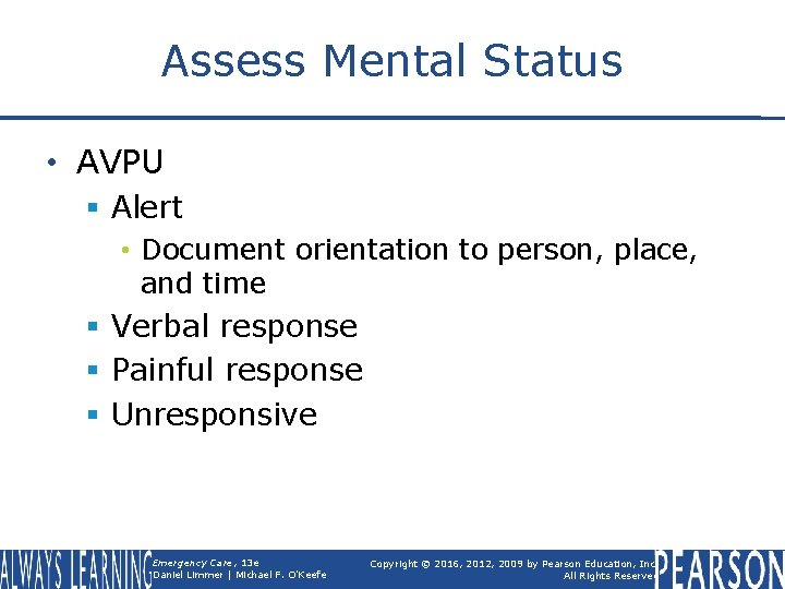 Assess Mental Status • AVPU § Alert • Document orientation to person, place, and