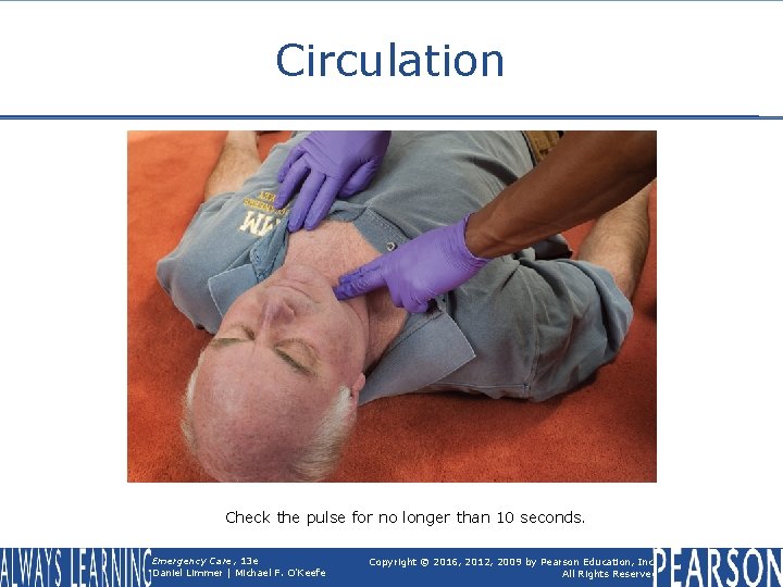 Circulation Check the pulse for no longer than 10 seconds. Emergency Care, 13 e