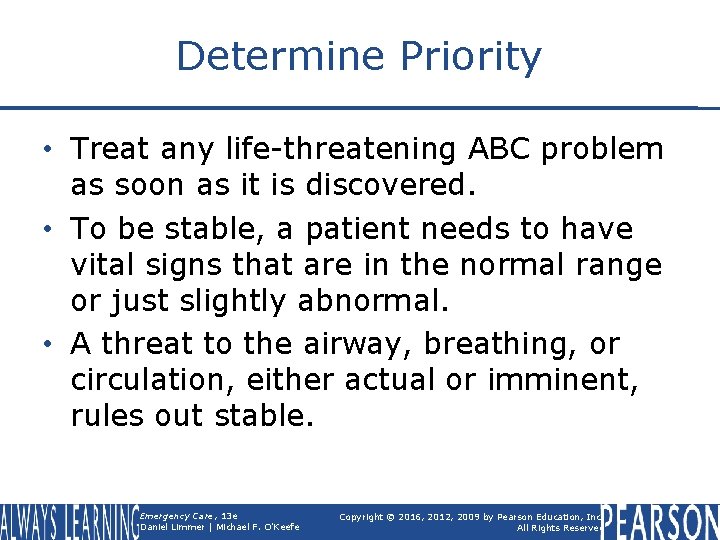 Determine Priority • Treat any life-threatening ABC problem as soon as it is discovered.