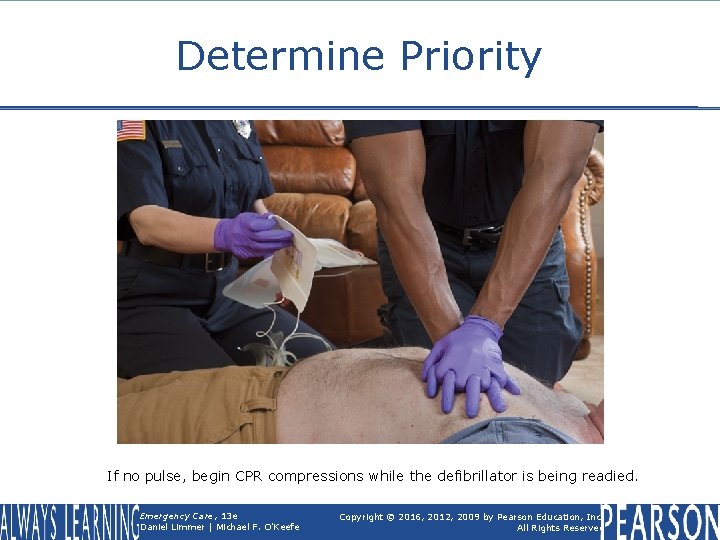 Determine Priority If no pulse, begin CPR compressions while the defibrillator is being readied.