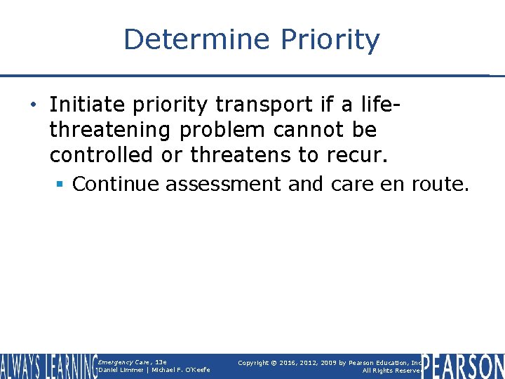 Determine Priority • Initiate priority transport if a lifethreatening problem cannot be controlled or