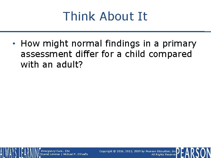 Think About It • How might normal findings in a primary assessment differ for