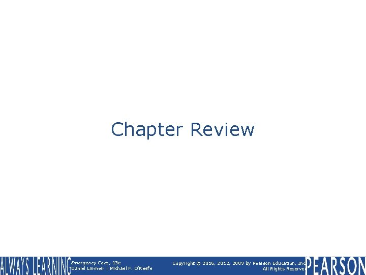 Chapter Review Emergency Care, 13 e Daniel Limmer | Michael F. O'Keefe Copyright ©