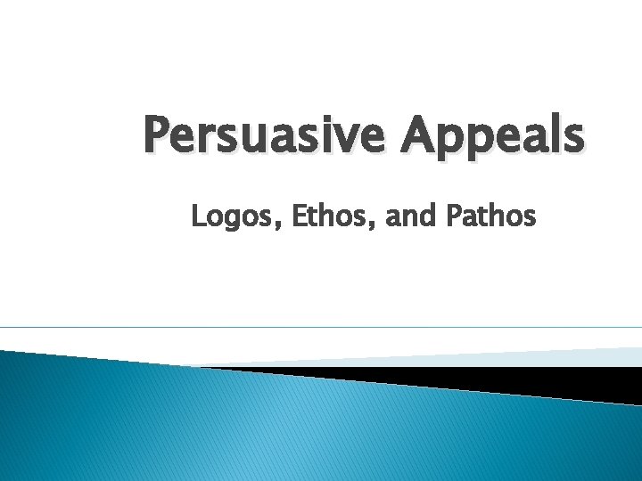 Persuasive Appeals Logos, Ethos, and Pathos 