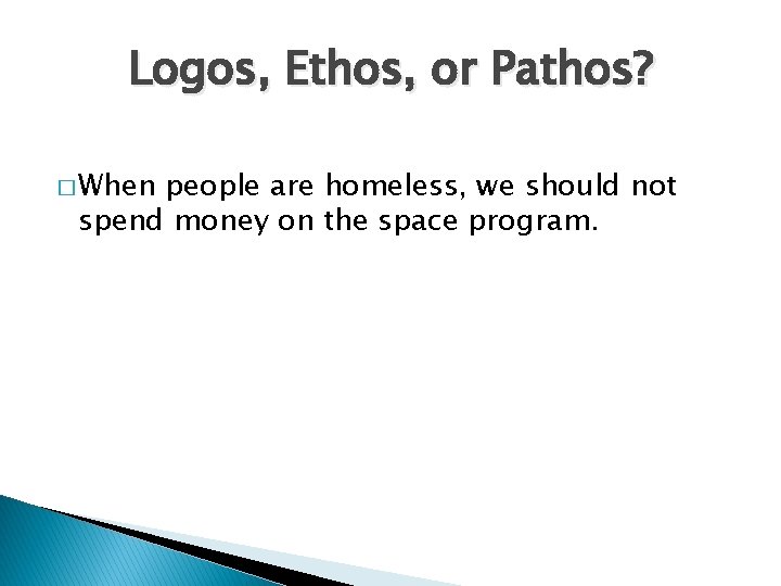 Logos, Ethos, or Pathos? � When people are homeless, we should not spend money