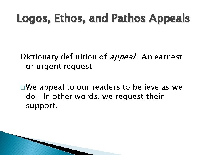 Logos, Ethos, and Pathos Appeals Dictionary definition of appeal: An earnest or urgent request