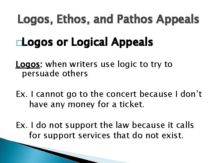 Logos, Ethos, and Pathos Appeals �Logos or Logical Appeals Logos: when writers use logic