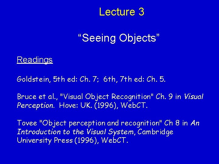Lecture 3 “Seeing Objects” Readings Goldstein, 5 th ed: Ch. 7; 6 th, 7