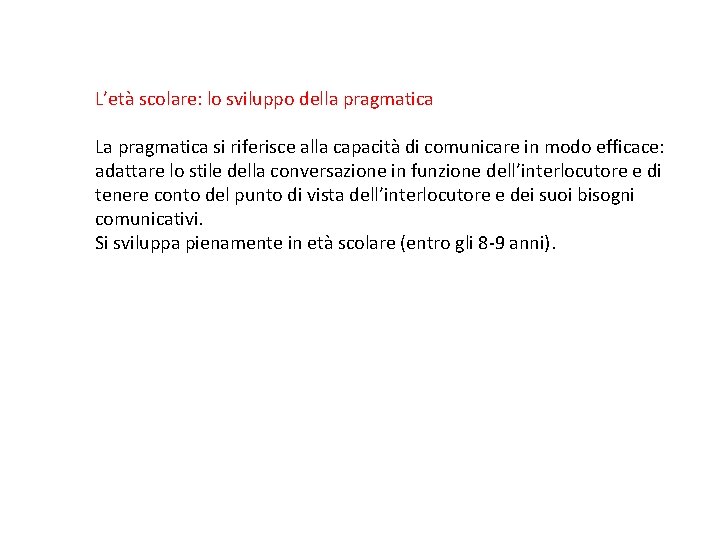 L’età scolare: lo sviluppo della pragmatica La pragmatica si riferisce alla capacità di comunicare