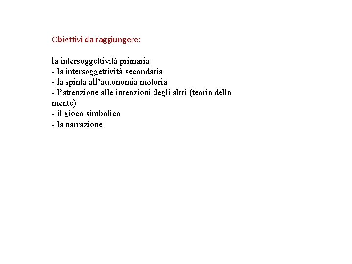 Obiettivi da raggiungere: la intersoggettività primaria - la intersoggettività secondaria - la spinta all’autonomia