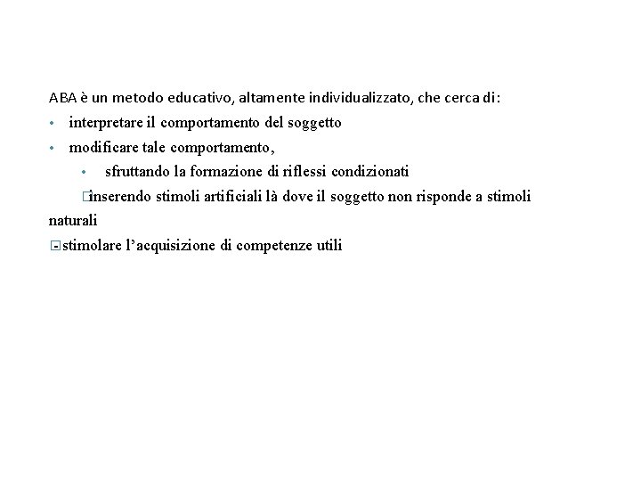 ABA è un metodo educativo, altamente individualizzato, che cerca di: • interpretare il comportamento