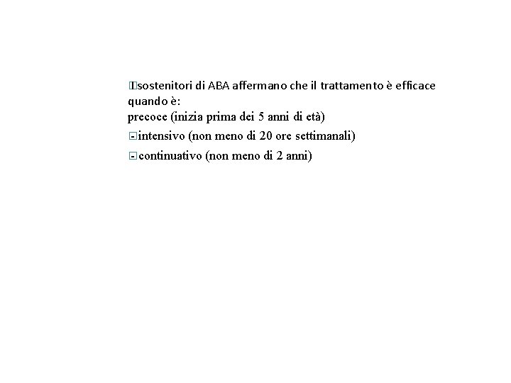 � I sostenitori di ABA affermano che il trattamento è efficace quando è: precoce