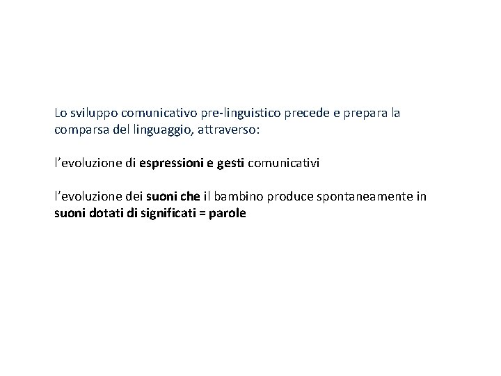 Lo sviluppo comunicativo pre-linguistico precede e prepara la comparsa del linguaggio, attraverso: l’evoluzione di