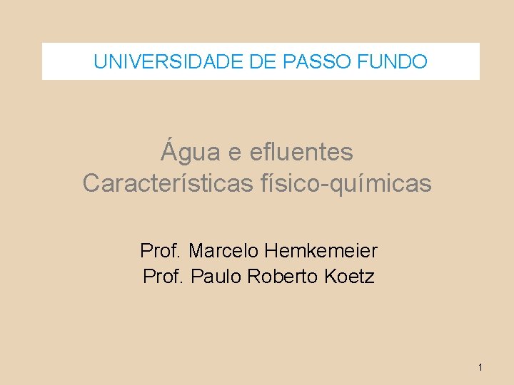 UNIVERSIDADE DE PASSO FUNDO Água e efluentes Características físico-químicas Prof. Marcelo Hemkemeier Prof. Paulo