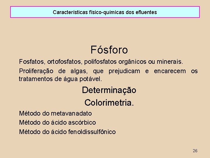 Características físico-químicas dos efluentes Fósforo Fosfatos, ortofosfatos, polifosfatos orgânicos ou minerais. Proliferação de algas,