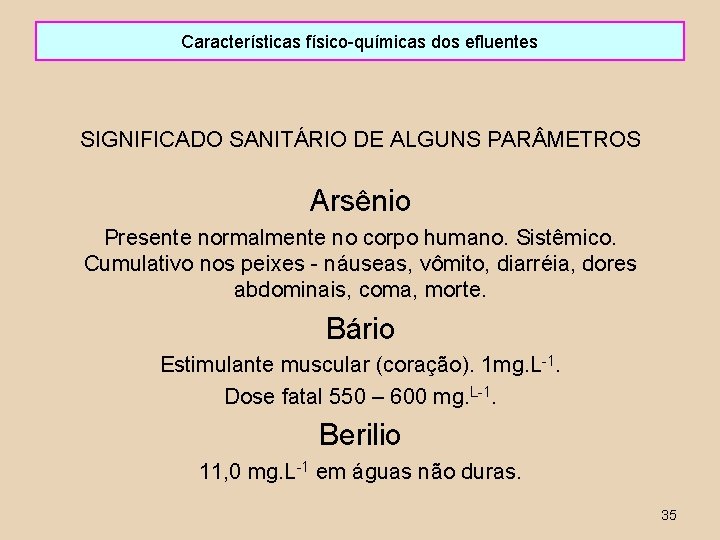 Características físico-químicas dos efluentes SIGNIFICADO SANITÁRIO DE ALGUNS PAR METROS Arsênio Presente normalmente no