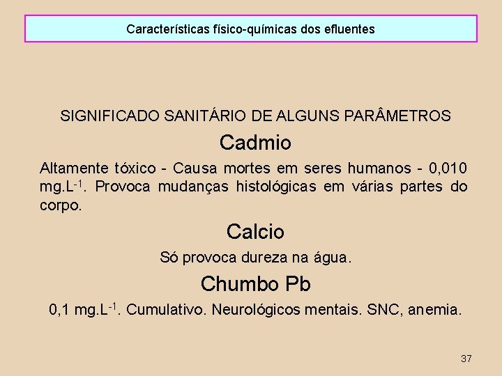 Características físico-químicas dos efluentes SIGNIFICADO SANITÁRIO DE ALGUNS PAR METROS Cadmio Altamente tóxico -