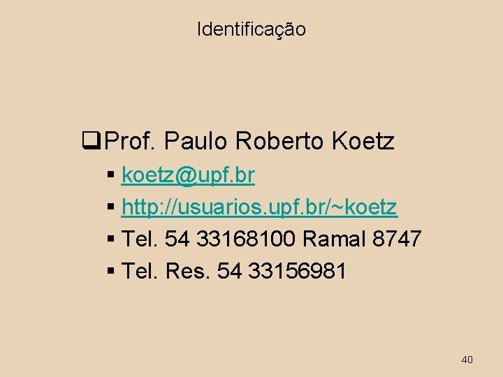 Identificação q. Prof. Paulo Roberto Koetz § koetz@upf. br § http: //usuarios. upf. br/~koetz