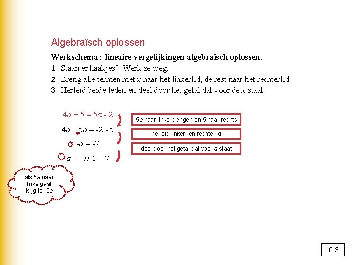 Algebraïsch oplossen Werkschema : lineaire vergelijkingen algebraïsch oplossen. 1 Staan er haakjes? Werk ze