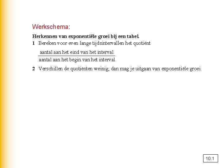 Werkschema: Herkennen van exponentiële groei bij een tabel. 1 Bereken voor even lange tijdsintervallen