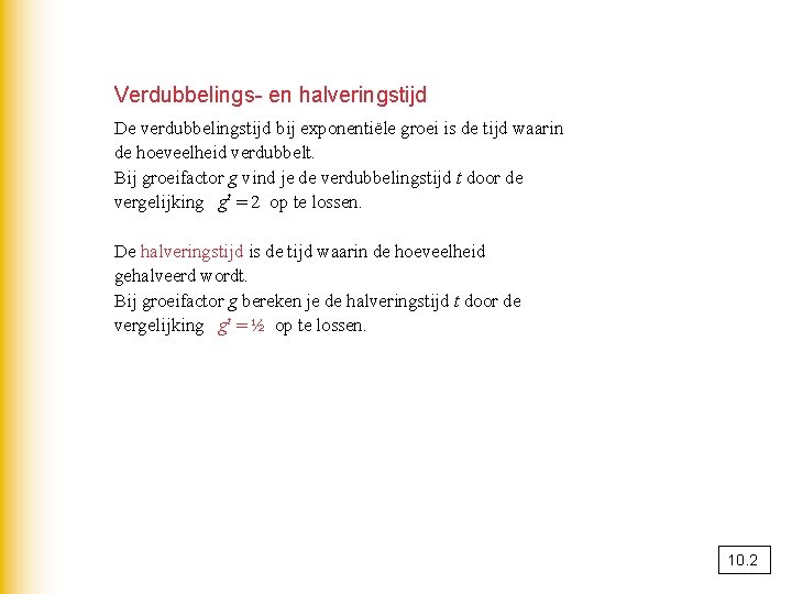 Verdubbelings- en halveringstijd De verdubbelingstijd bij exponentiële groei is de tijd waarin de hoeveelheid