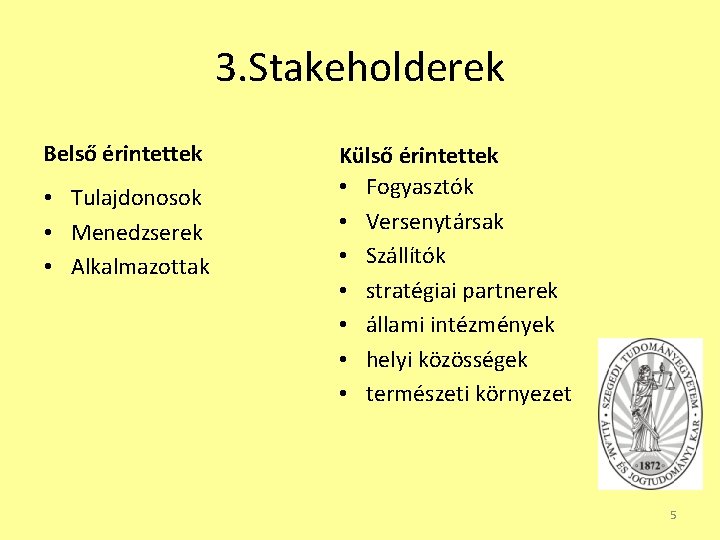 3. Stakeholderek Belső érintettek • Tulajdonosok • Menedzserek • Alkalmazottak Külső érintettek • Fogyasztók