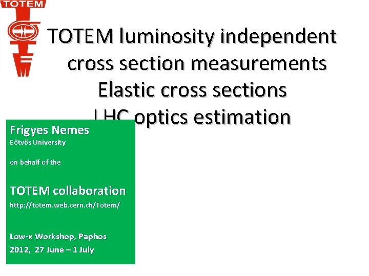 TOTEM luminosity independent cross section measurements Elastic cross sections LHC optics estimation Frigyes Nemes
