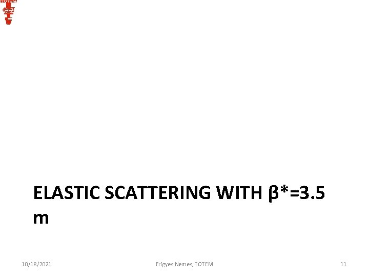 ELASTIC SCATTERING WITH β*=3. 5 m 10/18/2021 Frigyes Nemes, TOTEM 11 