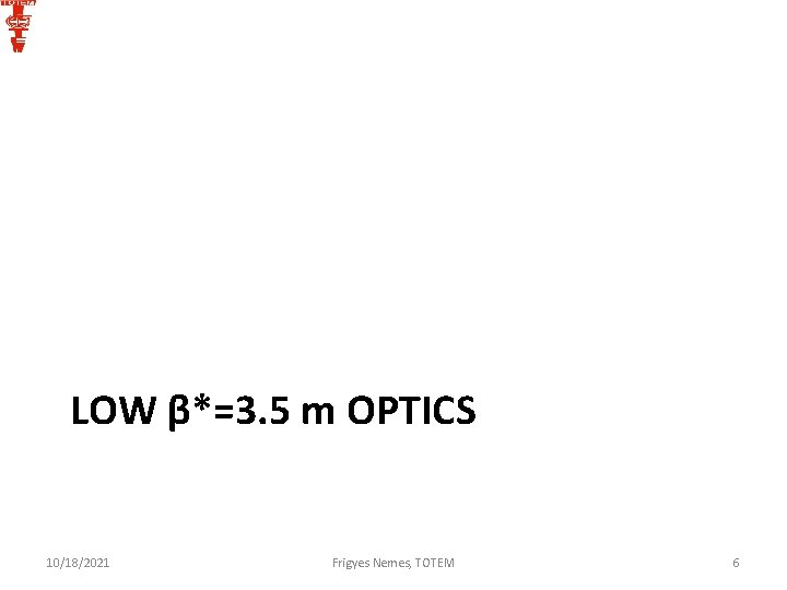 LOW β*=3. 5 m OPTICS 10/18/2021 Frigyes Nemes, TOTEM 6 