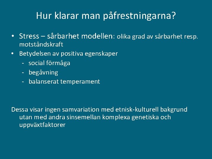 Hur klarar man påfrestningarna? • Stress – sårbarhet modellen: olika grad av sårbarhet resp.