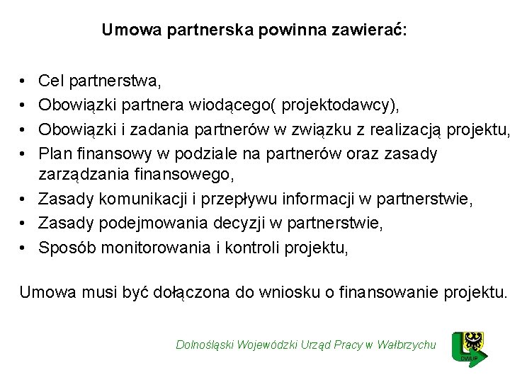 Umowa partnerska powinna zawierać: • • Cel partnerstwa, Obowiązki partnera wiodącego( projektodawcy), Obowiązki i