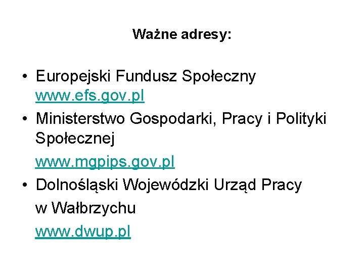 Ważne adresy: • Europejski Fundusz Społeczny www. efs. gov. pl • Ministerstwo Gospodarki, Pracy