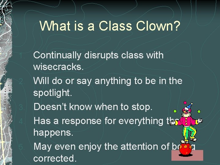 What is a Class Clown? 1. 2. 3. 4. 5. Continually disrupts class with