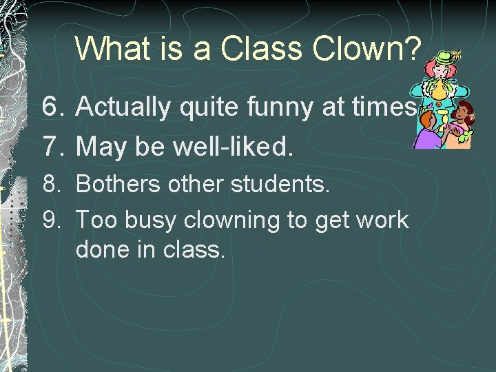 What is a Class Clown? 6. Actually quite funny at times. 7. May be