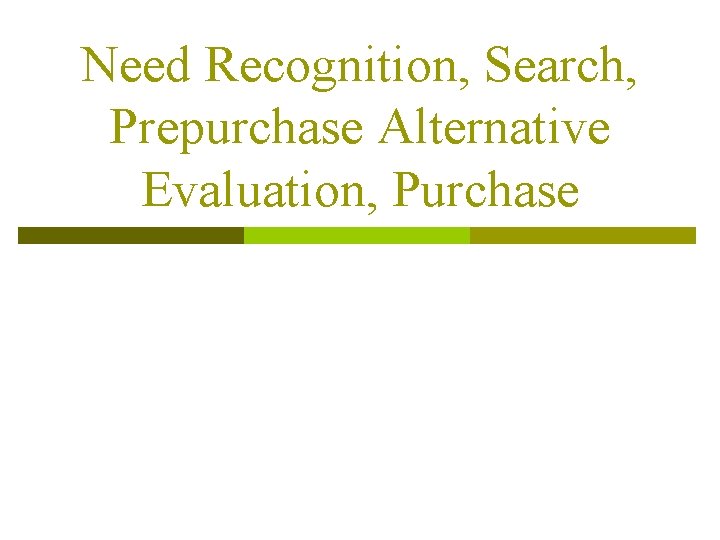 Need Recognition, Search, Prepurchase Alternative Evaluation, Purchase 
