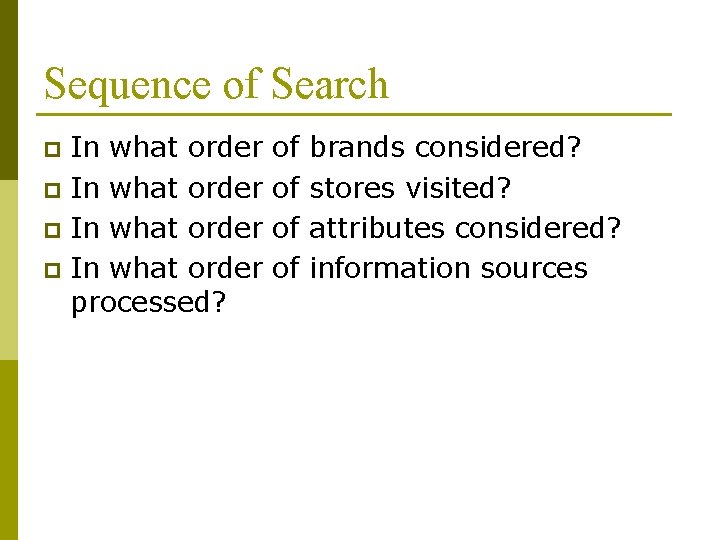 Sequence of Search In what order processed? p of of brands considered? stores visited?