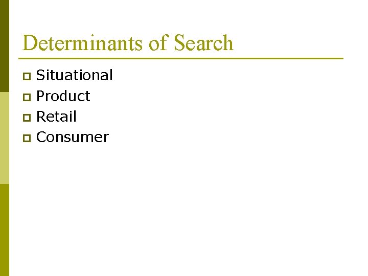 Determinants of Search Situational p Product p Retail p Consumer p 