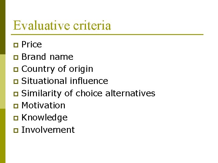 Evaluative criteria Price p Brand name p Country of origin p Situational influence p