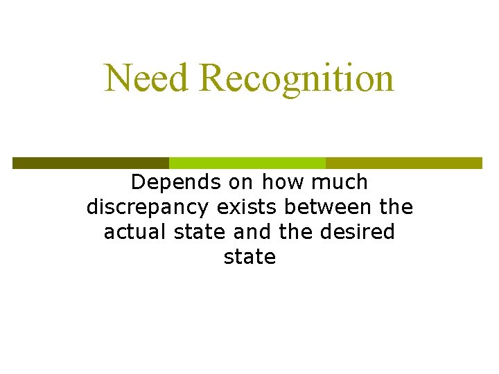 Need Recognition Depends on how much discrepancy exists between the actual state and the