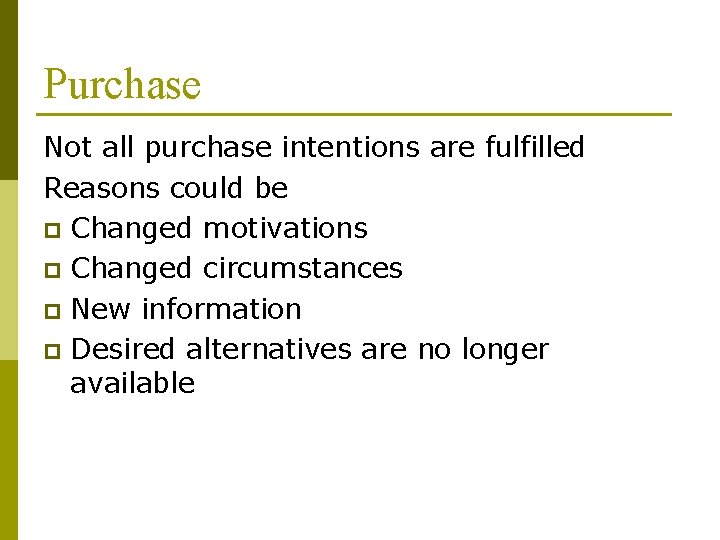 Purchase Not all purchase intentions are fulfilled Reasons could be p Changed motivations p